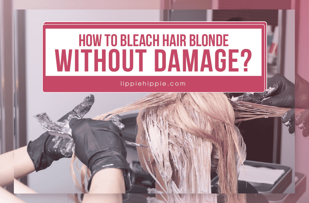 How to Bleach Hair Blonde Without Damage?