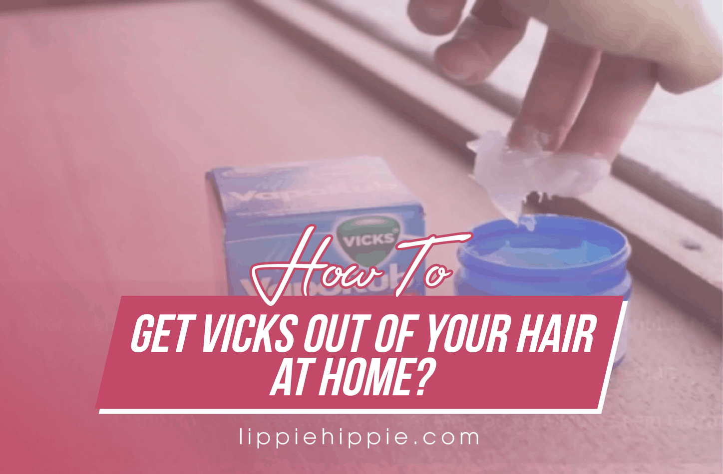 Only 6 Steps to Get Vicks Out Of Your Hair at home