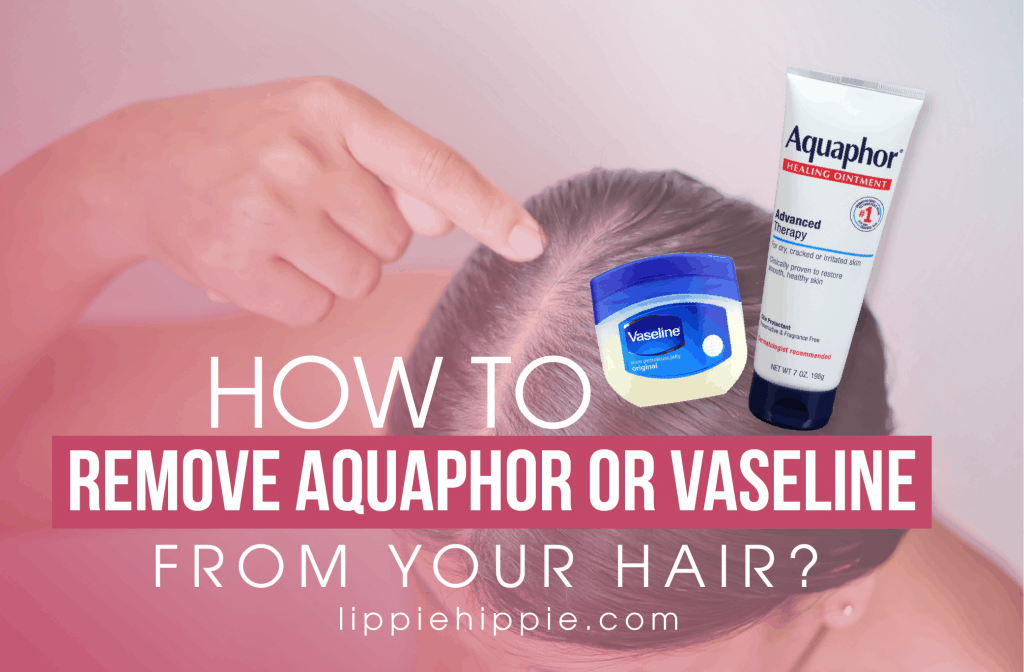 Remove Aquaphor Or Vaseline From Your Hair