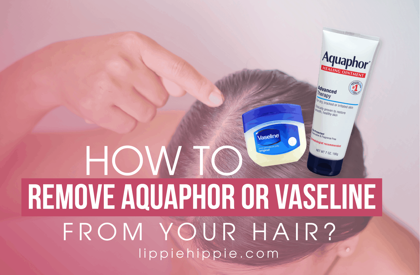 Best Way To Remove Aquaphor Or Vaseline From Your Hair