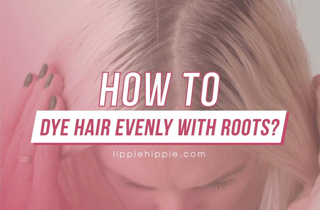 Dye Hair Evenly with Roots
