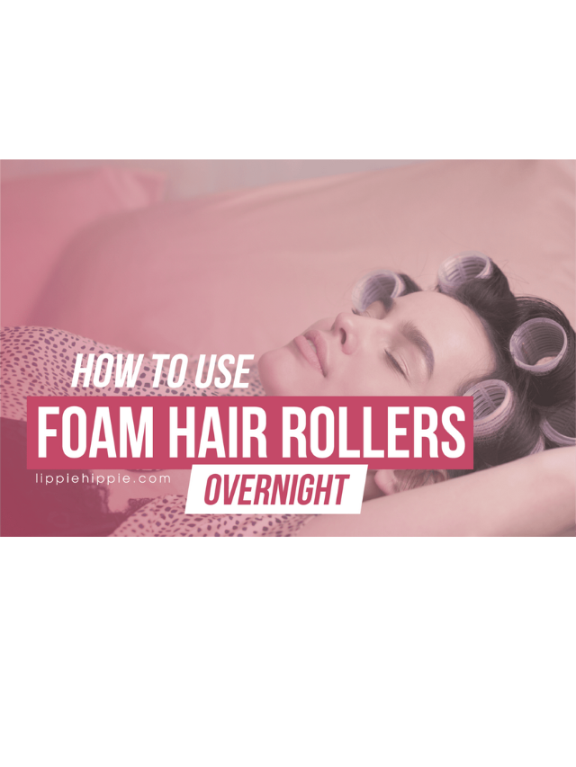 How to Use Foam Hair Rollers Overnight Story